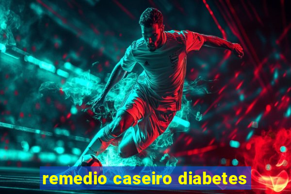 remedio caseiro diabetes